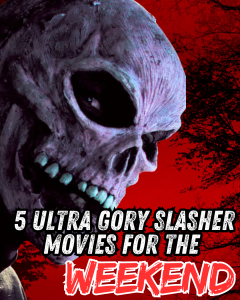 5 Ultra gory slasher movies for the weekend